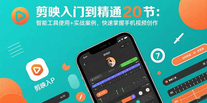 剪映入门到精通20节：智能工具使用+实战案例，快速掌握手机视频创作-羽哥创业课堂