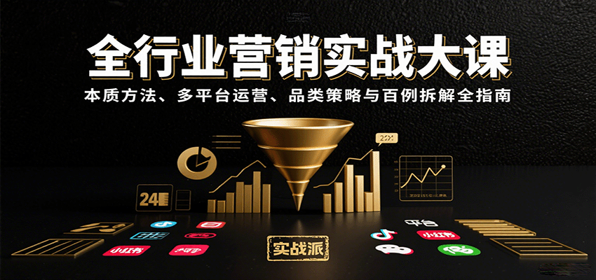全行业营销实战大课：本质方法、多平台运营、品类策略与百例拆解全指南-羽哥创业课堂