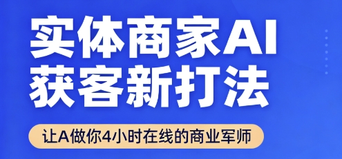 实体商家AI获客新打法【2025年9月】让AI做你24小时在线的商业军师,效率开挂,甩开盲目摸索