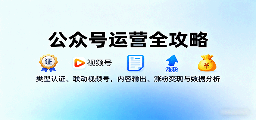 图片[1]-公众号运营全攻略：类型认证、联动视频号，内容输出、涨粉变现与数据分析-羽哥创业课堂