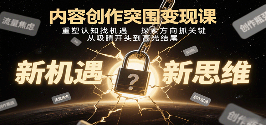 图片[1]-内容创作突围变现课：重塑认知找机遇，探索方向抓关键，从吸睛开头到高光结尾-羽哥创业课堂