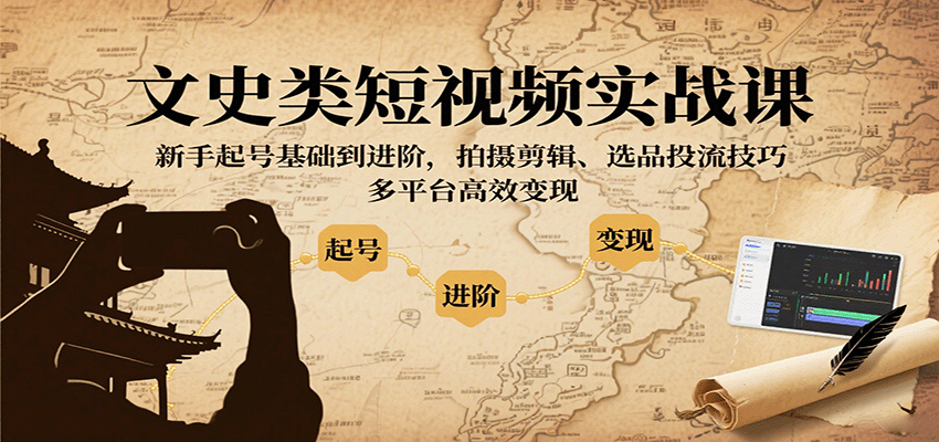 图片[1]-文史类短视频实战课，新手起号基础到进阶，拍摄剪辑、选品投流技巧，多平台高效变现-羽哥创业课堂