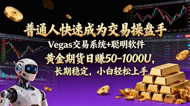 （17178期）普通人快速成为交易操盘手 Vegas交易系统+聪明软件 ， 黄金期货日赚50-1000U， 长期稳定，小…-羽哥创业课堂