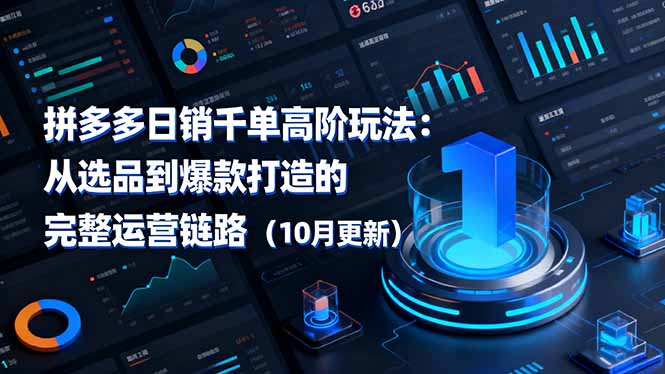 拼多多日销千单高阶玩法:从选品到爆款打造的完整运营链路(10月更新-羽哥创业课堂