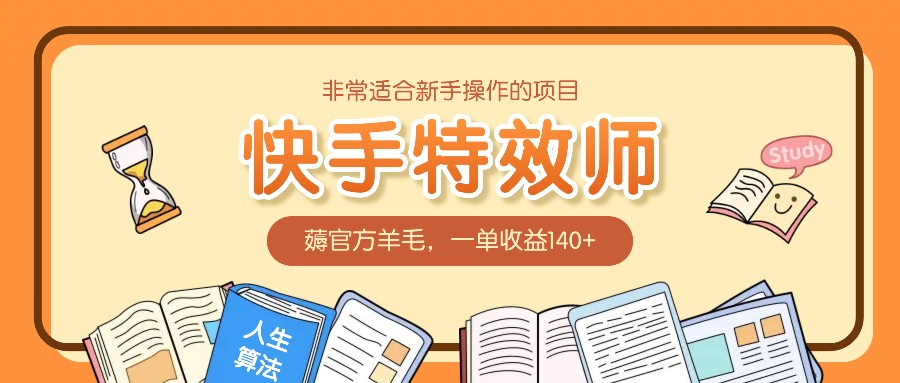 非常适合新手操作的项目：快手特效师，薅官方羊毛，一单收益140+-羽哥创业课堂