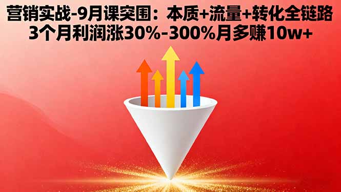 营销实战-9月突围课:本质+流量+转化全链路 3个月利润涨30%-300%月多赚10w+-羽哥创业课堂