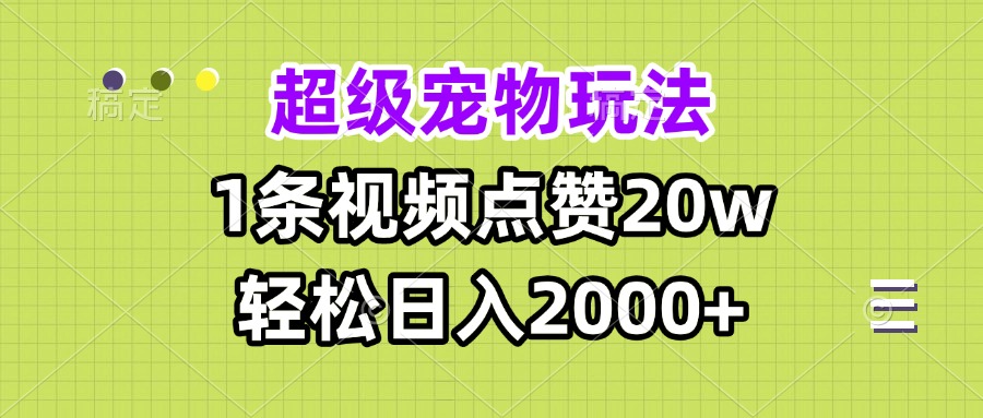 超级宠物视频玩法，1条视频点赞20w，轻松日入2000+-羽哥创业课堂