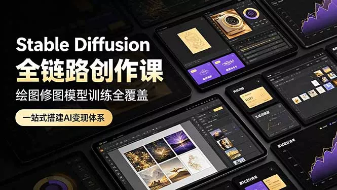 Stable Diffusion全链路创作课，绘图修图模型训练全覆盖，一站式搭建AI变现体系-羽哥创业课堂