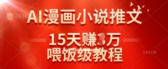 在抖音做AI漫画小说推文，15天挣了1w，喂饭级教程来了-羽哥创业课堂