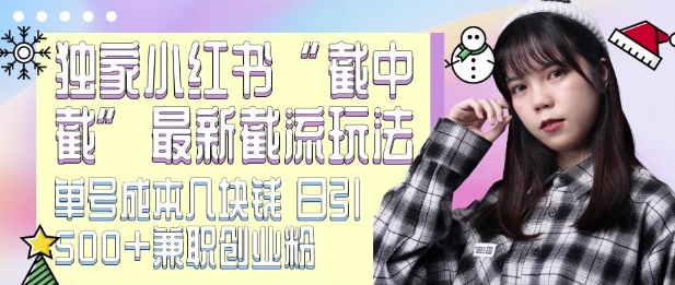 最新小红书截流玩法 独家截中截 单号成本几块钱 日引500+CY粉JZ粉-羽哥创业课堂