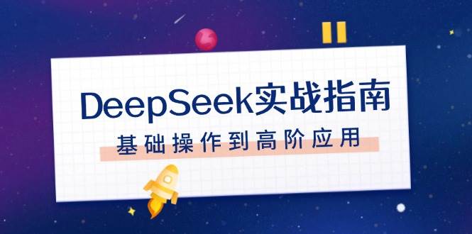 DeepSeek实战指南，注册配置、对话技巧、文件处理、基础操作到高阶应用-羽哥创业课堂