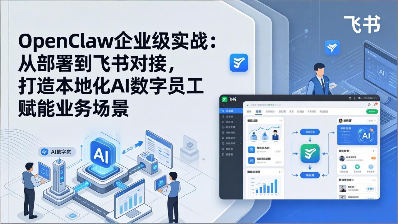 OpenClaw企业级实战：从部署到飞书对接，打造本地化AI数字员工赋能业务场景-羽哥创业课堂