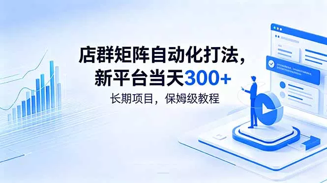 店群矩阵自动化打法，新平台当天300+，长期项目，保姆级教程-羽哥创业课堂