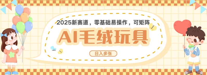 2025AI卡通玩偶赛道，每天五分钟，日入好几张，全程AI操作，可矩阵操作放大收益-羽哥创业课堂