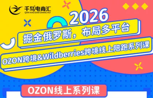 千鸟跨境·26年OZON&wildberries跨境店线上陪跑训练营(更新)-羽哥创业课堂