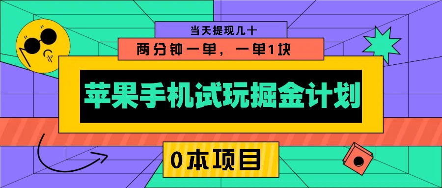 苹果手机试玩掘金计划，0本项目两分钟一单，一单1块 当天提现几十-羽哥创业课堂