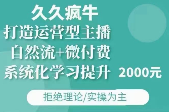 久久疯牛·自然流+微付费(12月23更新)打造运营型主播，包11月+12月-羽哥创业课堂