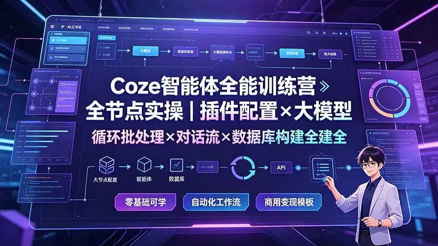Coze智能体全能训练营：全节点实操｜插件配置×大模型×循环批处理×对话流×数据库构建全教学-羽哥创业课堂