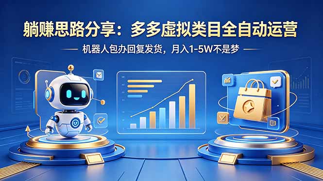 躺赚思路分享：多多虚拟类目全自动运营，机器人包办回复发货，月入 1-5W 不是梦-羽哥创业课堂