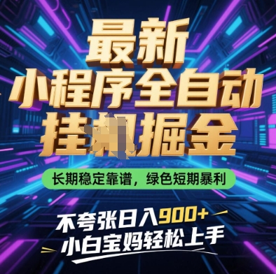 最新小程序全自动挂G掘金，长期稳定靠谱，绿色短期暴利不夸张日入9张，小白宝妈轻松上手【揭秘】-羽哥创业课堂