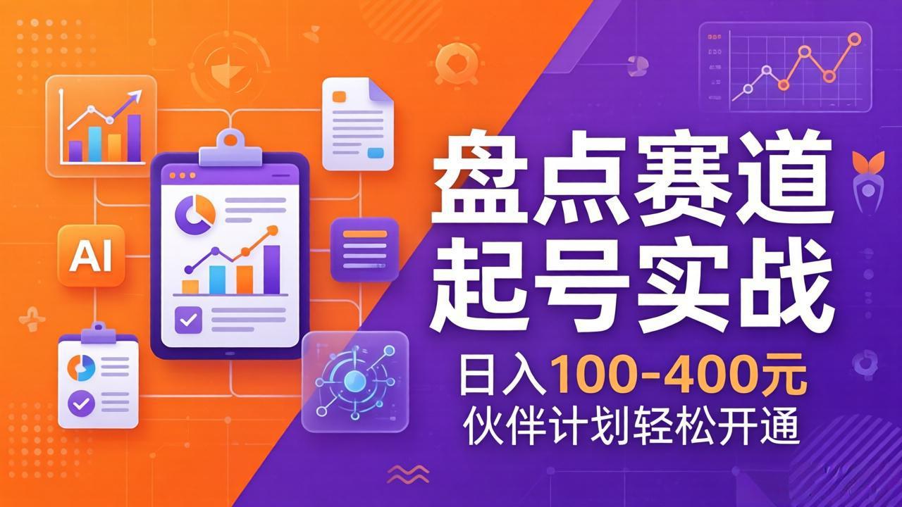 TOP盘点赛道起号实战:十大系列+AI文案+高清剪辑,日入100-400元伙伴计划轻松开通-羽哥创业课堂