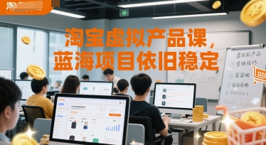 淘宝虚拟产品课，蓝海项目依旧稳定-羽哥创业课堂