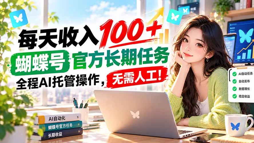 每天收入100＋， 蝴蝶号官方长期任务， 全程ai托管操作，无需人工！-羽哥创业课堂