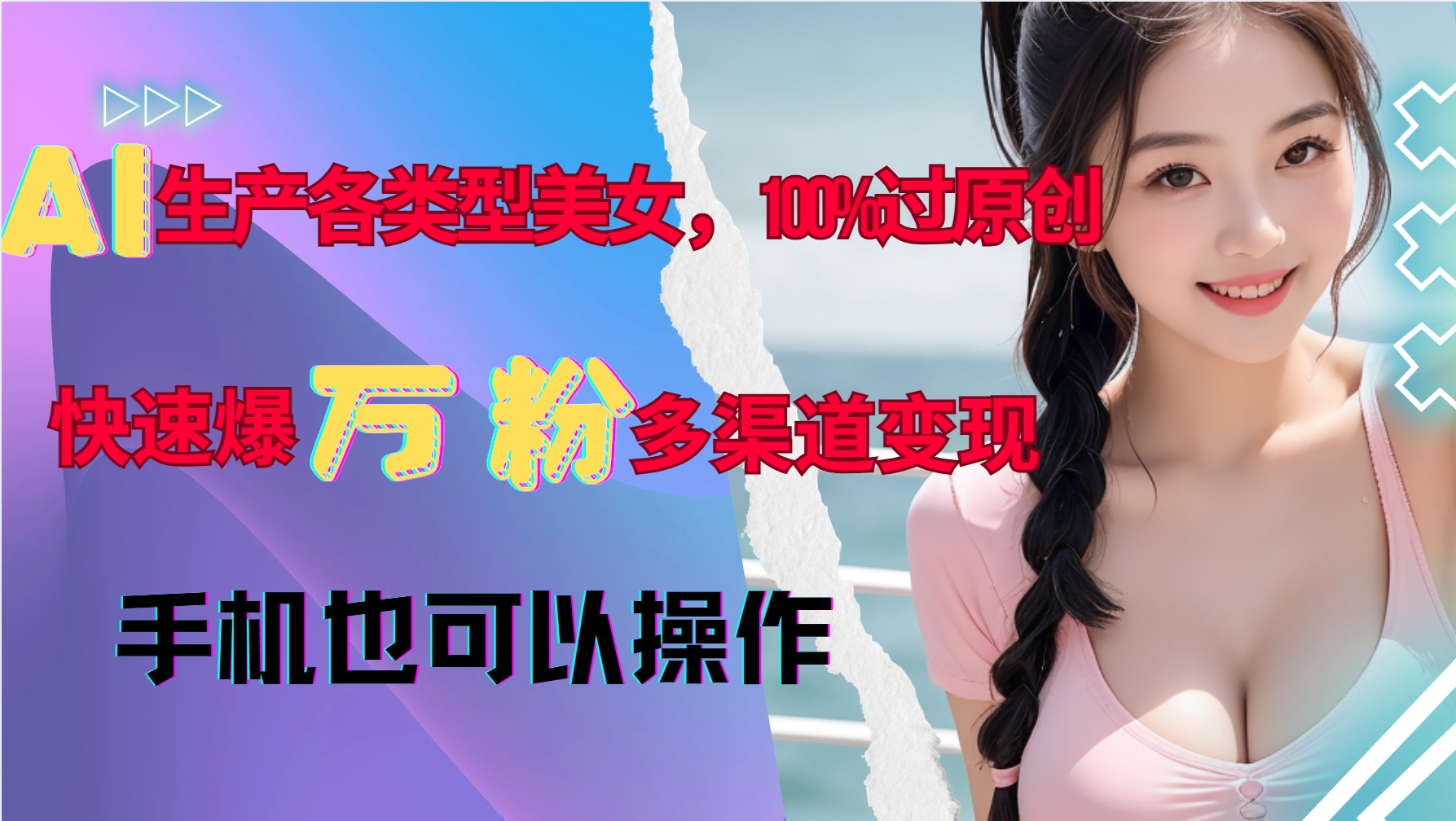 AI生产各类型美女，100%过原创，快速爆万粉，多渠道变现，新手可做-羽哥创业课堂