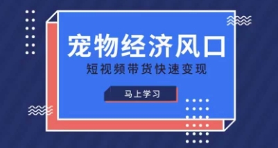 宠物赛道快速变现精品课,宠物经济风口,短视频带货快速变现-羽哥创业课堂