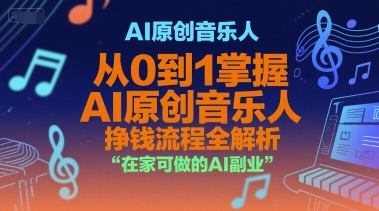 AI原创音乐人,从0到1掌握AI原创音乐人挣钱流程全解析,在家可做的AI副业-羽哥创业课堂