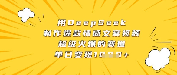 用DeepSeek制作爆款情感文案视频，超级火爆的赛道，单日变现数张-羽哥创业课堂