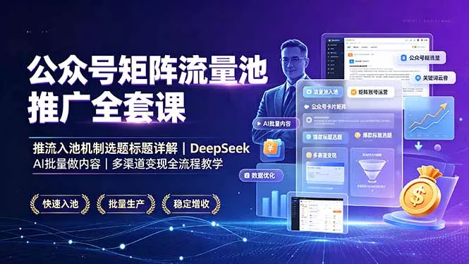公众号矩阵流量池推广全套课,推流入池机制选题标题详解,DeepSeek AI批量做内容,多渠道变现全流程教学-羽哥创业课堂