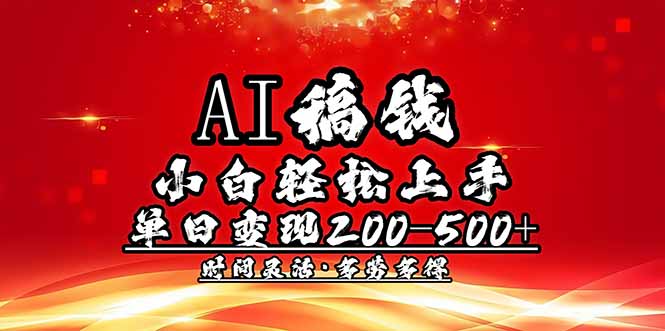 AI稿钱,小白轻松上手,单日200-500+多劳多得-羽哥创业课堂