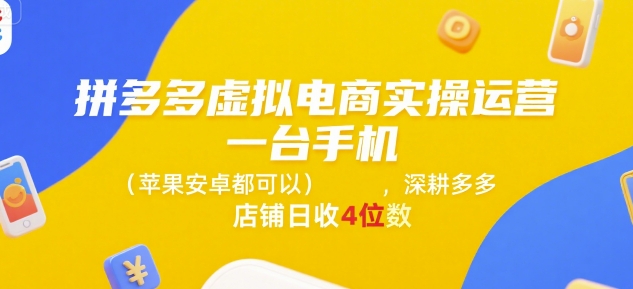 拼多多虚拟电商实操运营，一台手机(苹果安卓都可以)，深耕多多店铺日收4位数-羽哥创业课堂