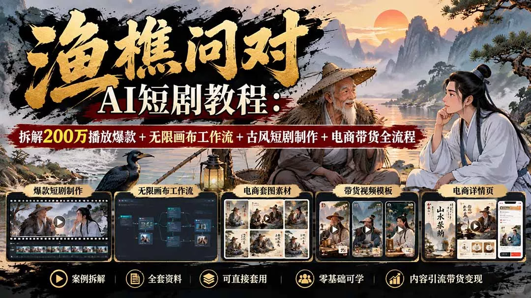 【无水印】渔樵问对AI短剧教程:拆解200万播放爆款+无限画布工作流+古风短剧制作+电商带货全流程-羽哥创业课堂