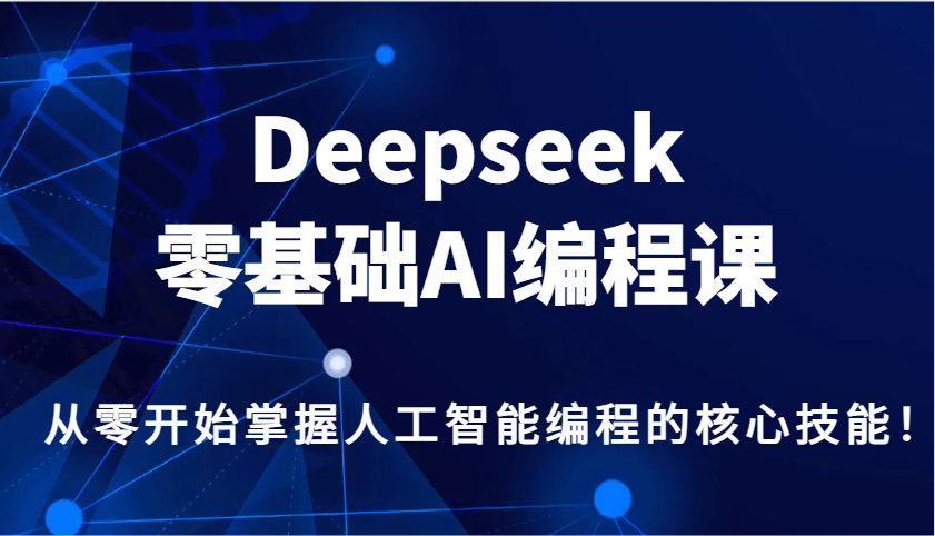 Deepseek零基础AI编程课，从零开始掌握人工智能编程的核心技能！-羽哥创业课堂
