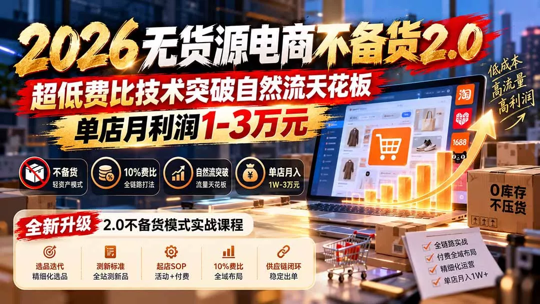 2026无货源电商不备货2.0【更新1010】：超低费比技术突破自然流天花板，单店月利润1-3万元