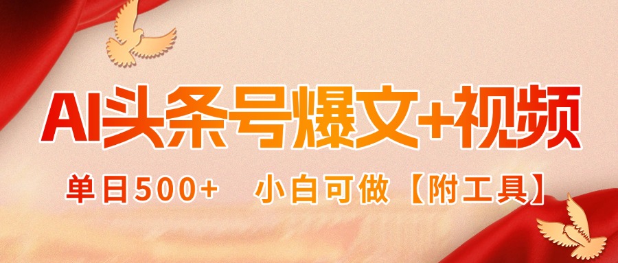 AI头条号爆文+视频双玩法，单日500+，小白可做【附工具】-羽哥创业课堂