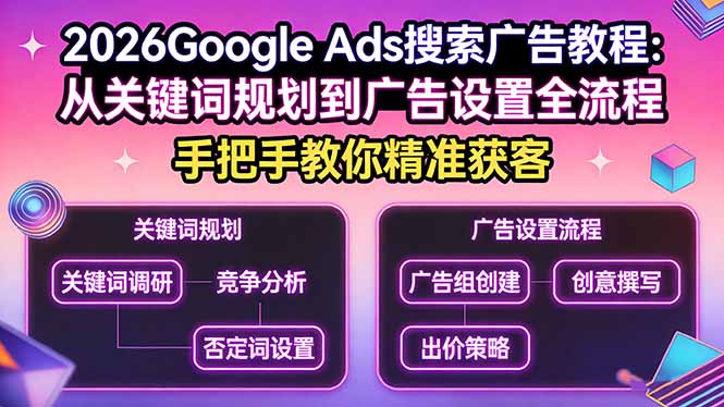 2026Google Ads搜索广告教程：从关键词规划到广告设置全流程，手把手教你精准获客-羽哥创业课堂