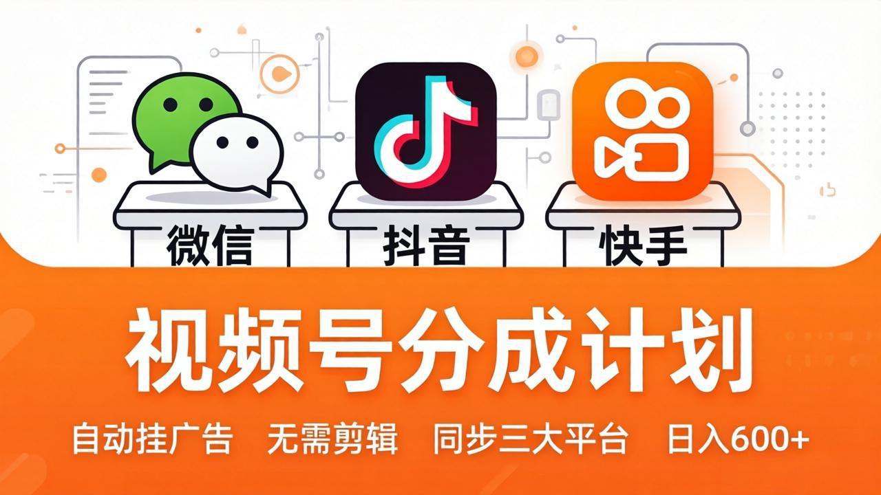 视频号分成计划：发视频自动挂广告，无需剪辑同步三大平台，单号轻松日入600+
