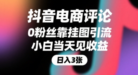 抖音电商评论，0粉丝靠挂图引流，被动挣抖音搜索佣金，小白当天见收益，还能躺挣下级评论增量收益-羽哥创业课堂