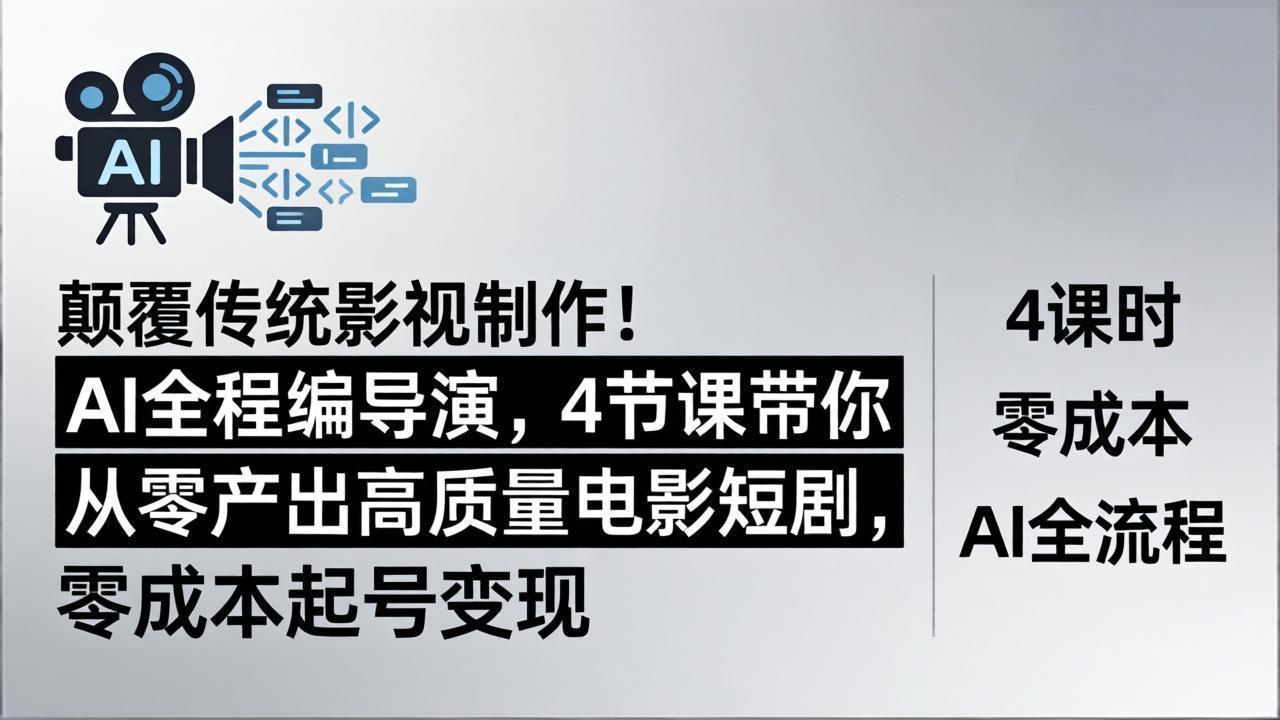 颠覆传统影视制作！AI全程编导演，4节课带你从零产出高质量电影短剧，零成本起号变现-羽哥创业课堂