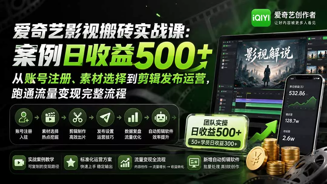 爱奇艺影视搬砖实战课:案例日收益500+,从账号注册、素材选择到剪辑发布运营,跑通流量变现完整流程-羽哥创业课堂