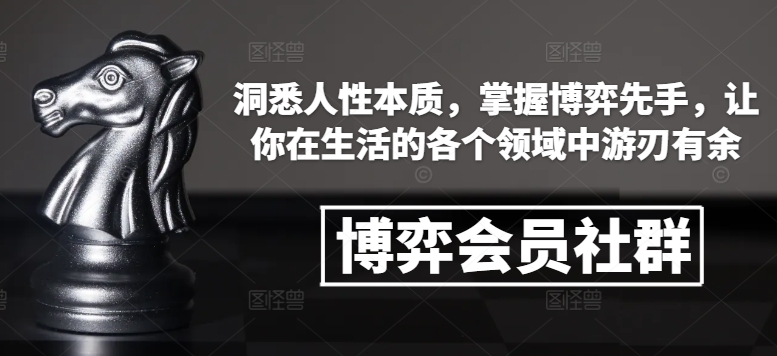 博弈会员社群,洞悉人性本质,掌握博弈先手,让你在生活的各个领域中游刃有余-羽哥创业课堂