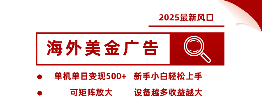 2025最新风口 海外美金广告 单机单日变现500+ 可矩阵放大 设备越多收…-羽哥创业课堂