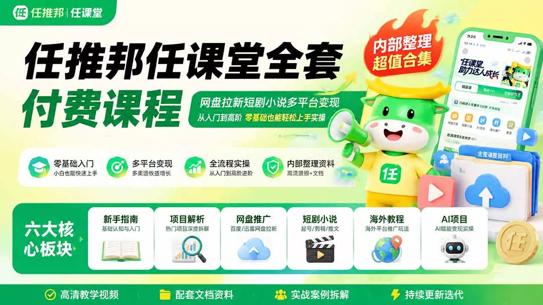 任推邦任课堂全套付费课程;网盘拉新短剧小说多平台变现,从入门到高阶零基础也能轻松上手实操-羽哥创业课堂