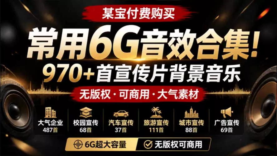某宝付费购买,常用6G音效合集!970+首宣传片背景音乐,无版权可商用大气素材,分类清晰,高质量内容-羽哥创业课堂