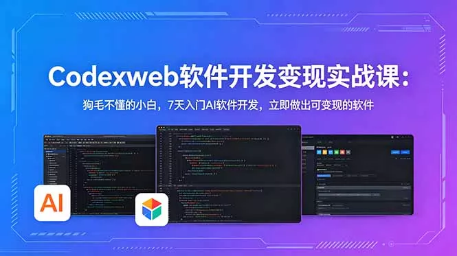 CodexWeb软件开发变现实战课:狗毛不懂的小白,7天入门AI软件开发,立即做出可变现的软件-羽哥创业课堂