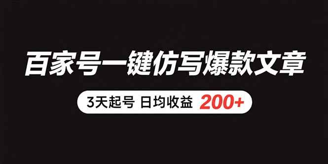 百家号一键仿写爆款文章 3天起号 日均收益200+-羽哥创业课堂