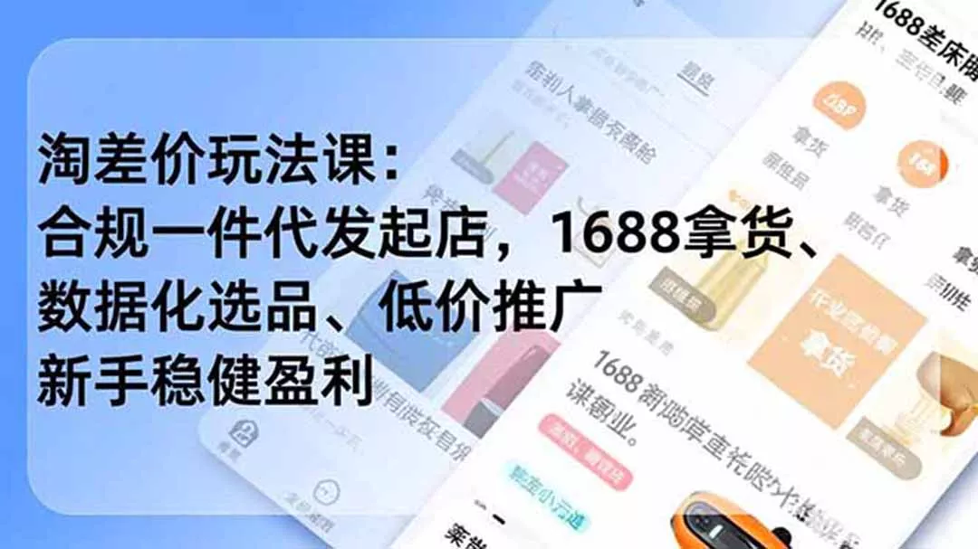 淘差价玩法课：合规一件代发起店，1688拿货、数据化选品、低价推广，新手稳健盈利(更新7月-羽哥创业课堂